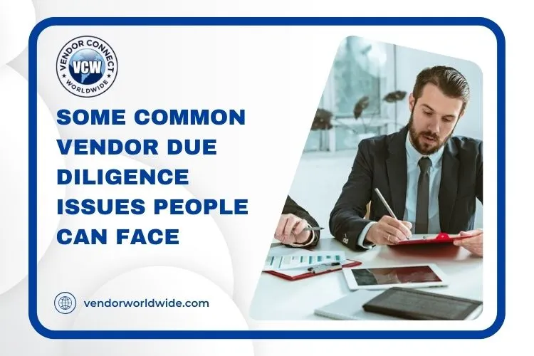 Some Common Vendor due Diligence Issues People Can Face