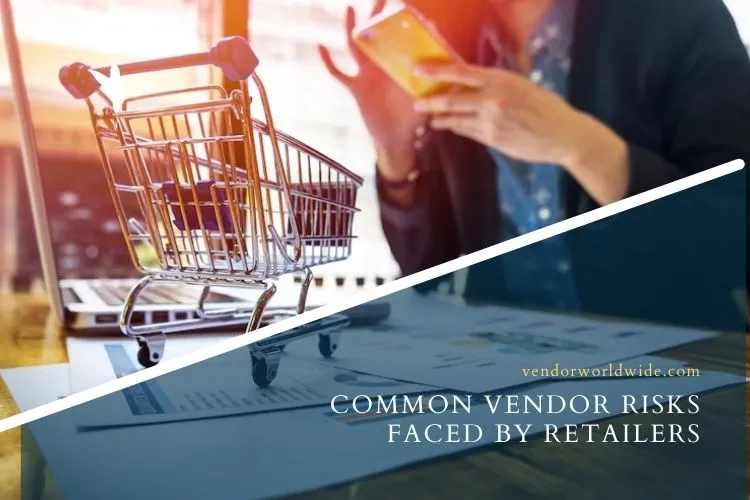 Common Vendor Risks Faced by Retailers